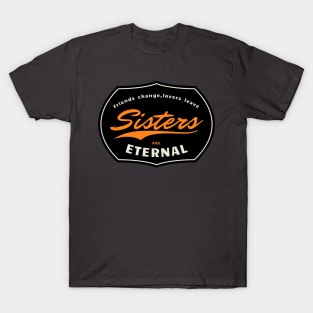 Friend change, lovers leave, sisters are eternal T-Shirt